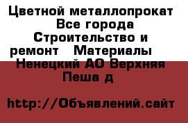 Цветной металлопрокат - Все города Строительство и ремонт » Материалы   . Ненецкий АО,Верхняя Пеша д.